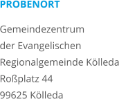 PROBENORT Gemeindezentrum der Evangelischen Regionalgemeinde Kölleda Roßplatz 44 99625 Kölleda