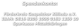 Spendenkonto:  Förderkreis Gospelchor Kölleda e.V. IBAN: DE16 8205 1000 0163 1259 10 Sparkasse Mittelthüringen